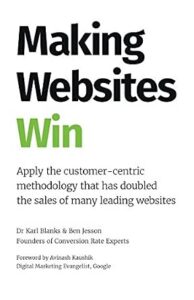 Making Websites Win: Apply the Customer-Centric Methodology That Has Doubled the Sales of Many Leading Websites by Dr. Karl Blanks, Mr. Ben Jesson
