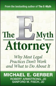 The E-Myth Attorney: Why Most Legal Practices Don't Work and What to Do About It by Michael E. Gerber, Robert Armstrong J.D., Sanford Fisch J.D.